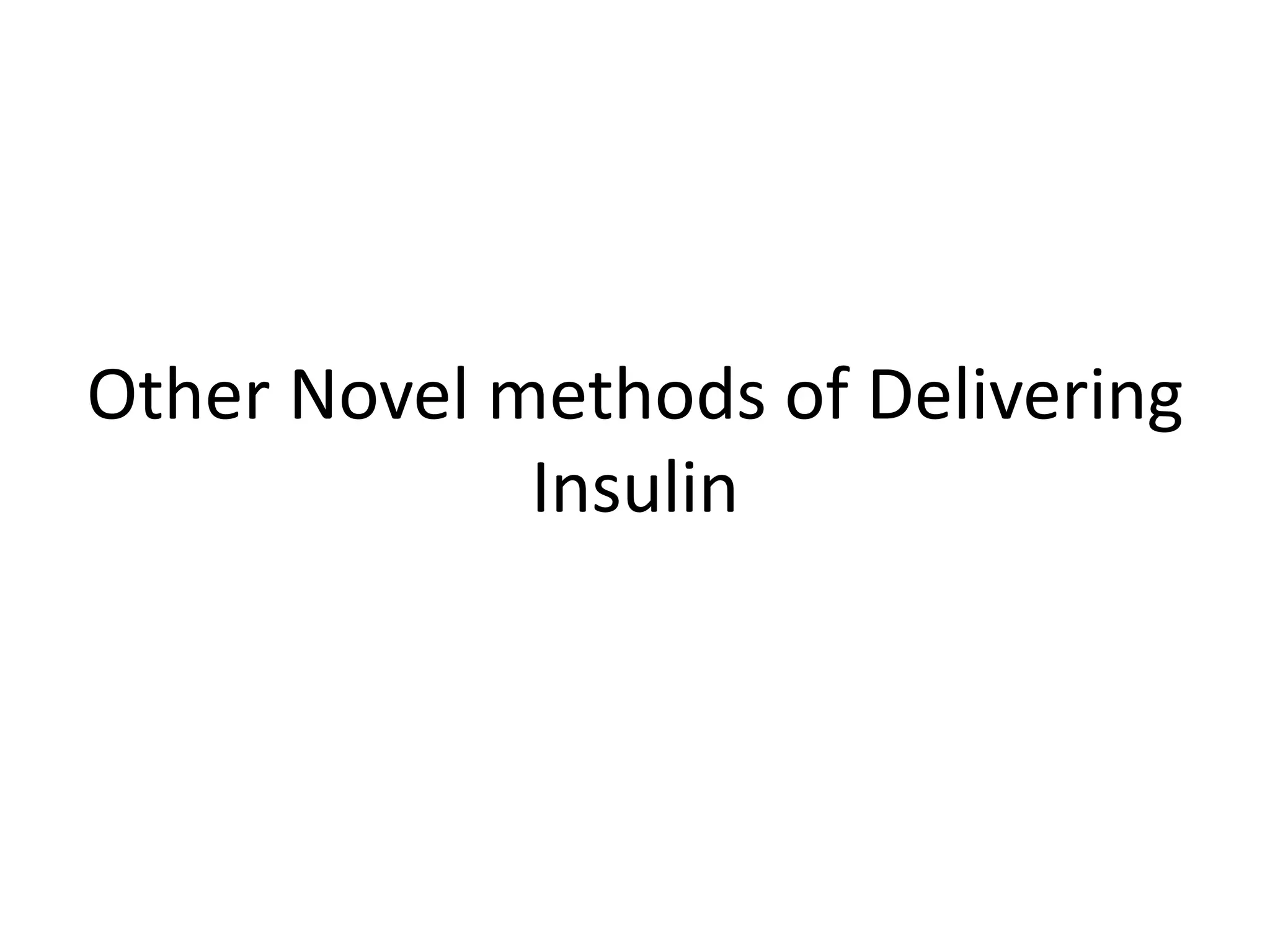 Other Novel methods of Delivering
Insulin
 