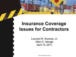 Leonard R. Ruzicka, Jr. Ellen C. Nangle April 13, 2011 Insurance Coverage Issues for Contractors 