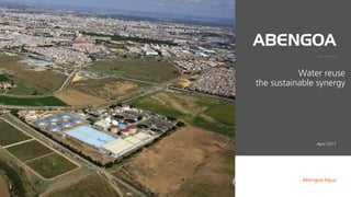 1
Water reuse
the sustainable synergy
Abengoa Agua
April 2017
 