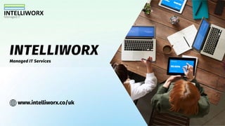INTELLIWORX
Managed IT Services
www.intelliworx.co/uk
 