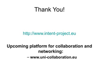 Thank You!


       http://www.intent-project.eu

Upcoming platform for collaboration and
              networking:
         – www.uni-collaboration.eu
 