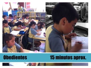 Obedientes   15 minutos aprox.
 