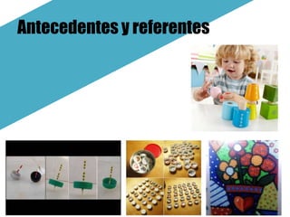 Antecedentes y referentes
 