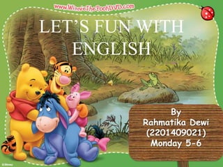 LET’S FUN WITH
   ENGLISH


                By
          Rahmatika Dewi
           (2201409021)
            Monday 5-6
 