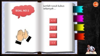 SOAL NO 2
Jumlah rusuk kubus
sebanyak …
A. 15
B. 12
C. 6
D. 8
 