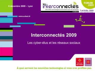 8 décembre 2009 -  Lyon Interconnectés 2009 Les cyber-élus et les réseaux sociaux 