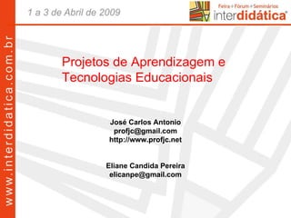 José Carlos Antonio [email_address] http://www.profjc.net Eliane Candida Pereira [email_address] Projetos de Aprendizagem e  Tecnologias Educacionais 
