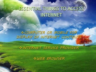 COMPUTER OR MOBILE FOR
DISPLAY OF INTERNET CONTENTS
INTERNET SERVICE PROVIDER
WEB BROWSER
 