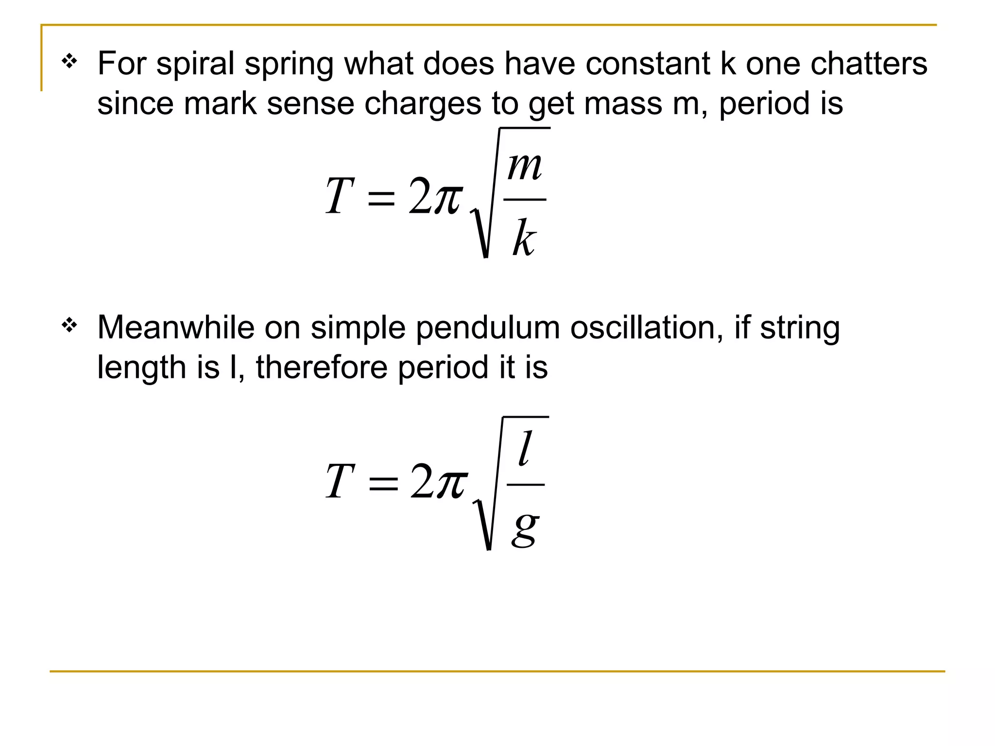 For spiral spring what does have  constant  k one chatters since mark sense charges to get mass m,   period is  Meanwhile on simple pendulum oscillation, if string length is l, therefore period it is 