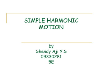 SIMPLE HARMONIC MOTION by Shendy Aji Y.S 09330281 5E 