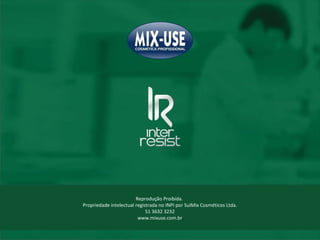 Reprodução Proibida.  Propriedade intelectual registrada no INPI por SulMix Cosméticos Ltda. 51 3632 3232 www.mixuse.com.br 