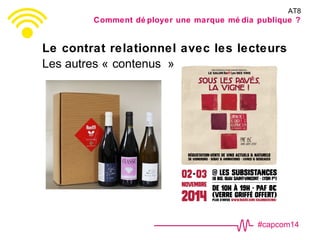 #capcom14
Le contrat relationnel avec les lecteurs
Les autres « contenus »
AT8
Comment dé ployer une marque mé dia publique ?
 