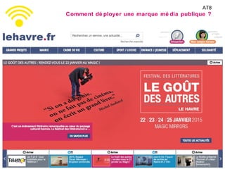 #capcom14
AT8
Comment dé ployer une marque mé dia publique ?
 