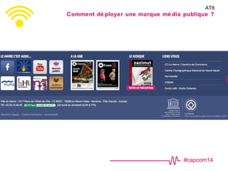 #capcom14
AT8
Comment dé ployer une marque mé dia publique ?
 
