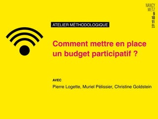 ATELIER MÉTHODOLOGIQUE!
Comment mettre en place
un budget participatif ?!
AVEC!
Pierre Logette, Muriel Pélissier, Christine Goldstein!
!
 
