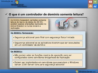 Introdução ao




     O que é um controlador de domínio somente leitura?
 