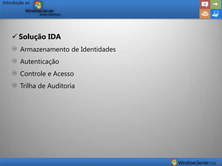 Introdução ao




     Solução IDA
        Armazenamento de Identidades
        Autenticação
        Controle e Acesso
        Trilha de Auditoria
 