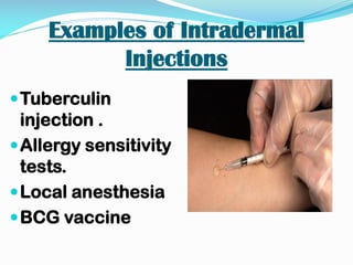 Examples of Intradermal
Injections
Tuberculin
injection .
Allergy sensitivity
tests.
Local anesthesia
BCG vaccine
 