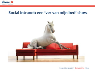 Social Intranet: een ‘ver van mijn bed’-show




                            Intranet Congres 2013 - Sonja de Vries - ilionx
 