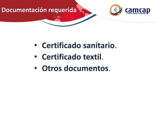 Documentación requerida
• Certificado sanitario.
• Certificado textil.
• Otros documentos.
 
