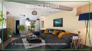 INTERIOR DESIGN
 The art or process of designing the interior decoration of a room or building
COURSE PGSS
 