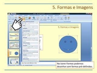 5. Formas e ImagensNo ícone Formas podemos desenhar com formas pré-definidas.