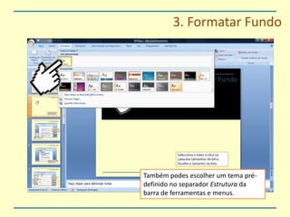 3. Formatar FundoTambém podes escolher um tema pré-definido no separador Estrutura da barra de ferramentas e menus.