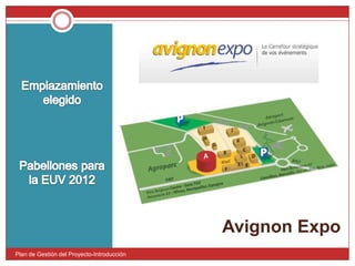 Avignon ExpoEmplazamiento elegidoPabellones para la EUV 2012Plan de Gestión del Proyecto-Introducción