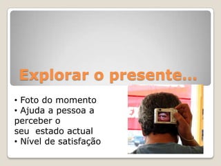 Explorar o presente…   Foto do momento