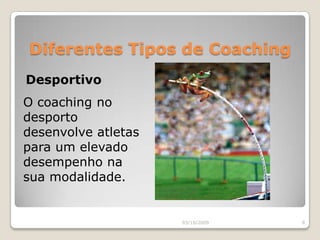 Diferentes Tipos de CoachingDesportivoO coaching no desporto desenvolve atletas para um elevadodesempenho na sua modalidade.03/10/20098