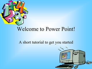 Welcome to Power Point!

A short tutorial to get you started
 