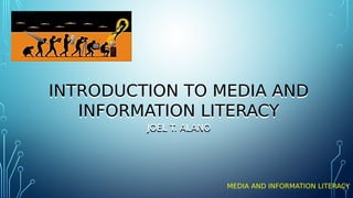 INTRODUCTION TO MEDIA AND
INFORMATION LITERACY
INTRODUCTION TO MEDIA AND
INFORMATION LITERACY
JOEL T. ALANO
JOEL T. ALANO
MEDIA AND INFORMATION LITERACY
 