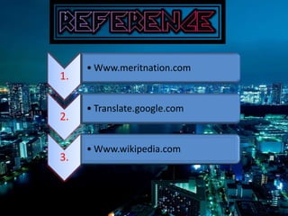 1.

2.
3.

• Www.meritnation.com

• Translate.google.com

• Www.wikipedia.com

 