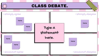 I strongly disagree
I somewhat disagree
I strongly agree
I somewhat agree
CLASS DEBATE.
Type a
statement
here.
Name
Name
Name
Name
Name
Name
 
