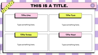 Title One Title Two
Title Three Title Four
Type something here. Type something here.
Type something here. Type something here.
THIS IS A TITLE.
 