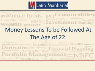 Money Lessons To be Followed At
The Age of 22
 