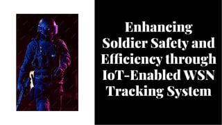 Enhancing
Soldier Safety and
Efficiency through
IoT-Enabled WSN
Tracking System
Enhancing
Soldier Safety and
Efficiency through
IoT-Enabled WSN
Tracking System
 