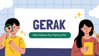 GERAK
Oleh Adzhani Nur Fajrina,S.Pd.
 