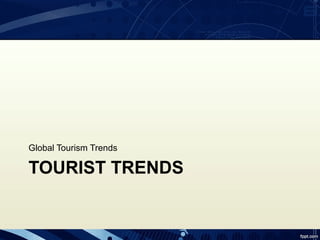 Global Tourism Trends

TOURIST TRENDS
 