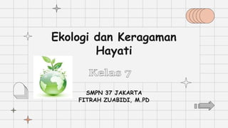 SMPN 37 JAKARTA
FITRAH ZUABIDI, M.PD
Ekologi dan Keragaman
Hayati
 