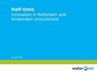 16 juli 2014
Half-time
Innovation in Rotterdam and
Amsterdam procurement
 