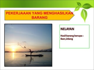 PEKERJAAAN YANG MENGHASILKAN
           BARANG
 