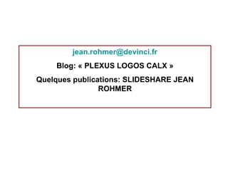 j [email_address] Blog: « PLEXUS LOGOS CALX » Quelques publications: SLIDESHARE JEAN ROHMER 