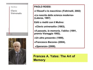 PAOLO ROSSI: « I filosofi e le macchine » (Feltrinelli, 2002) « La nascita della scienza moderna » (Laterza, 1997) Editi o...