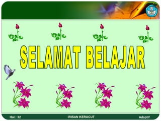 Hal.: 32 IRISAN KERUCUT Adaptif 
 