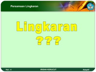 Persamaan Lingkaran 
Hal.: 4 IRISAN KERUCUT Adaptif 
 