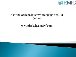 Institute of Reproductive Medicine and IVF
Center
www.drrksharmaivf.com
 