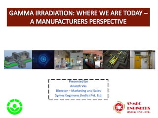 Presented by
Ananth Vas
Director – Marketing and Sales
Symec Engineers (India) Pvt. Ltd.
 