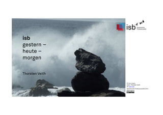isb
gestern –
heute –
morgen
Thorsten Veith
CC-by-Lizenz,
Autor: Thorsten Veith
für isb-w.eu
Systemische Professionalität 2013
 