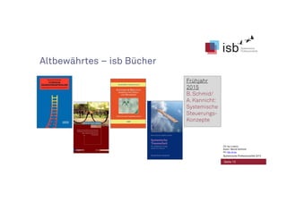 Seite 13
Altbewährtes – isb Bücher
CC-by-Lizenz,
Autor: Bernd Schmid
für isb-w.eu
Systemische Professionalität 2013
Frühjahr
2015
B. Schmid/
A. Kannicht:
Systemische
Steuerungs-
Konzepte
 